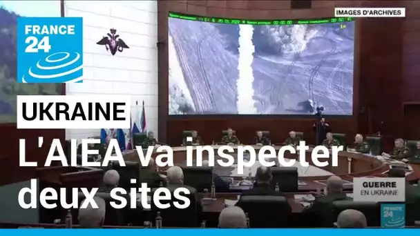 L'AIEA va inspecter deux sites en Ukraine sur les soupçons de "bombe sale" • FRANCE 24