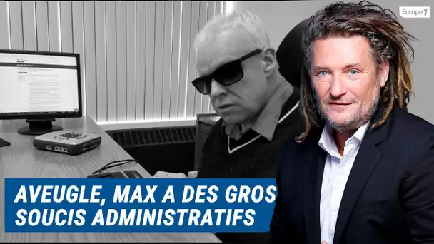 Olivier Delacroix (Libre antenne) - Aveugle, Max rencontre des gros problèmes administratifs