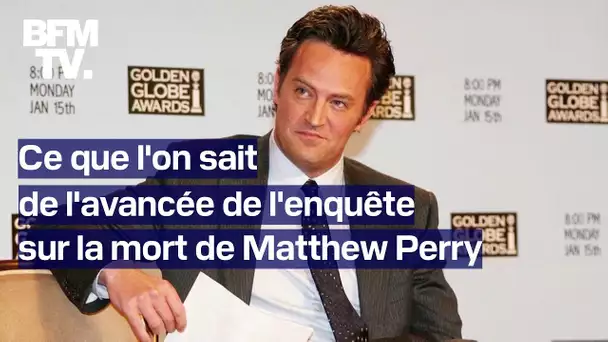 Ce que l'on sait de l'avancée de l'enquête sur la mort de Matthew Perry