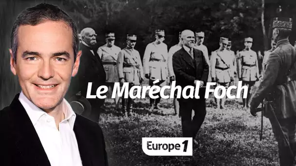 Au cœur de l'Histoire: Le Maréchal Foch (Franck Ferrand)