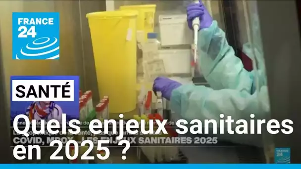 Quels enjeux sanitaires en 2025 ? • FRANCE 24