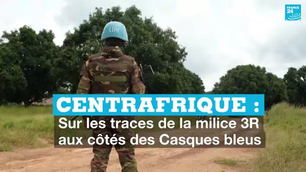 Sur la trace de la milice 3R aux côtés des casques bleus en Centrafrique