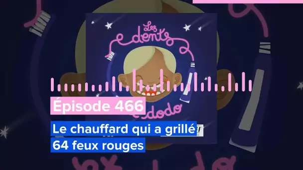 Les dents et dodo - Épisode 466: Le chauffard qui a grillé 64 feux rouges