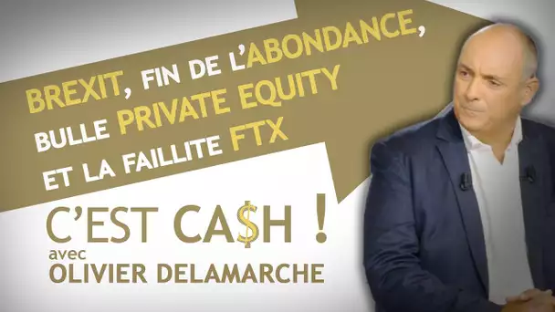 C'EST CASH ! - Brexit, fin de l'abondance, bulle private equity et la faillite FTX