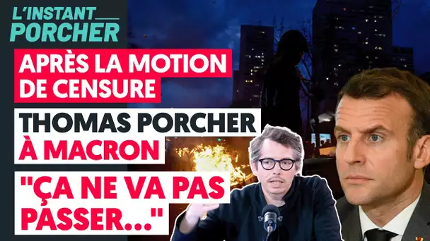 APRÈS LA MOTION DE CENSURE/THOMAS PORCHER À MACRON : "ÇA NE VA PAS PASSER..."