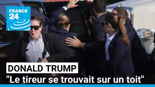 Trump blessé : "Le tireur se trouvait à l'extérieur du périmètre de sécurité, sur un toit"