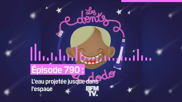 Les dents et dodo - “Épisode 790 : L'eau projetée jusque dans l'espace”