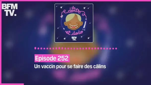 Episode 252 : Un vaccin pour se faire des câlins - Les dents et dodo