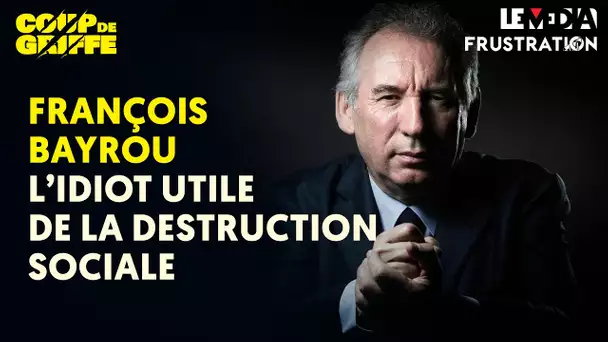 FRANÇOIS BAYROU : CE QUI SE FAIT DE PIRE DANS NOTRE VIE POLITIQUE ?