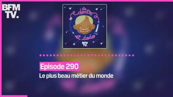 Episode 290 : Le plus beau métier du monde - Les dents et dodo