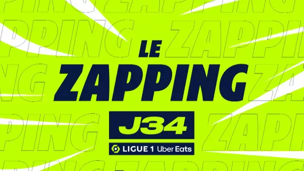 Zapping de la 34ème journée - Ligue 1 Uber Eats / 2022/2023