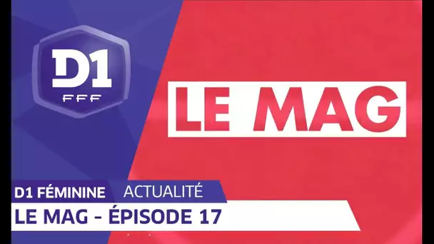 D1 Féminine, le Mag : Episode 17 I FFF 2018-2019