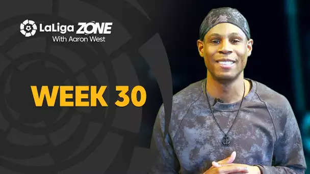LaLiga Zone with Aaron West: Week 30