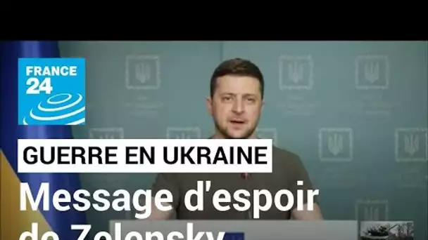 Ukraine : le message d'espoir de Volodymyr Zelensky • FRANCE 24