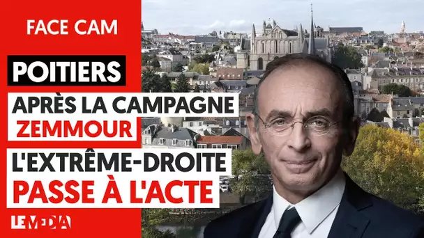 POITIERS : APRÈS LA CAMPAGNE ZEMMOUR, L’EXTRÊME DROITE PASSE À L’ACTE