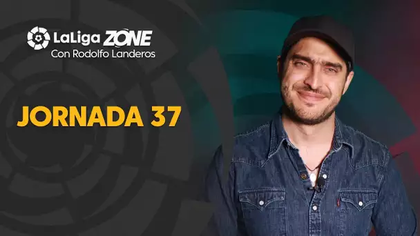 LaLiga Zone con Rodolfo Landeros: Jornadas 37