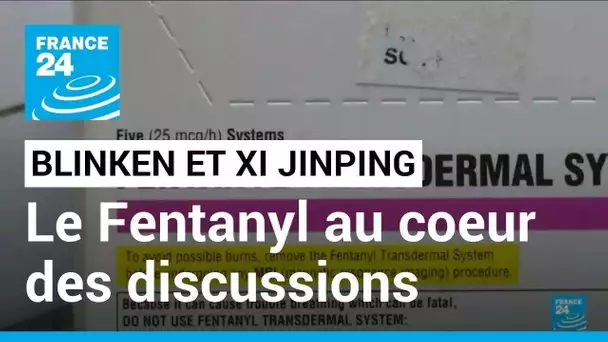 Entretien entre Xi Jinping et Antony Blinken : la question du fentanyl au coeur des discussions