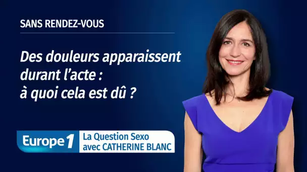 QUESTION SEXO - J'ai des douleurs qui apparaissent durant l'acte : à quoi cela est dû ?