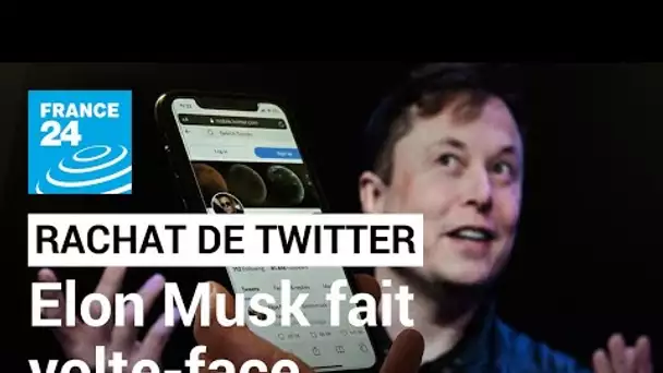 Elon Musk fait volte-face et propose à nouveau de racheter Twitter • FRANCE 24