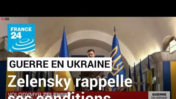 Guerre en Ukraine : Volodymyr Zelensky rappelle les conditions de négociations acceptées par Kiev