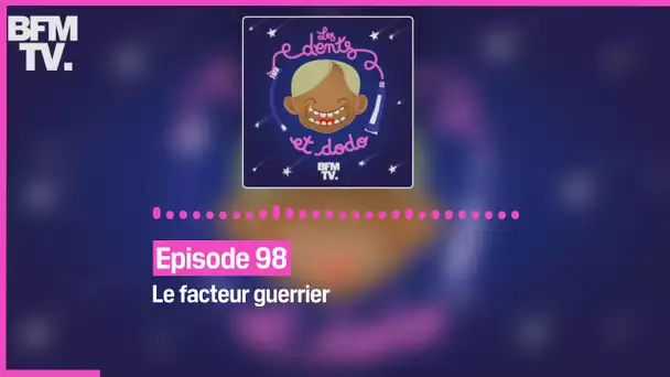 Episode 98 : Le facteur guerrier - Les dents et dodo