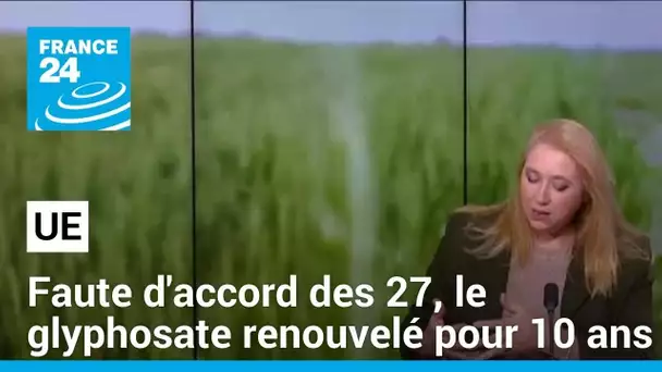 UE : faute d'accord des 27, le glyphosate renouvelé pour 10 ans • FRANCE 24