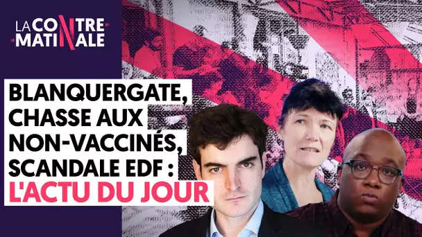 CHASSE AUX NON-VACCINES, SCANDALE A EDF, COVID EN BAISSE : L'ACTU DU JOUR   Contre-Matinale #73